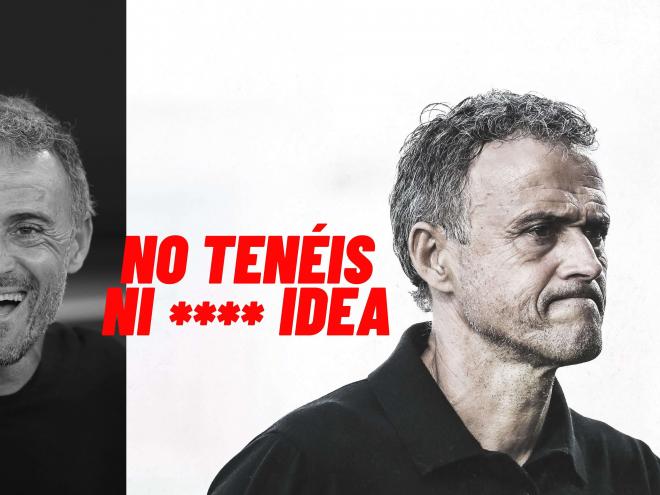 Luis Enrique. No tenéis ni p**** idea