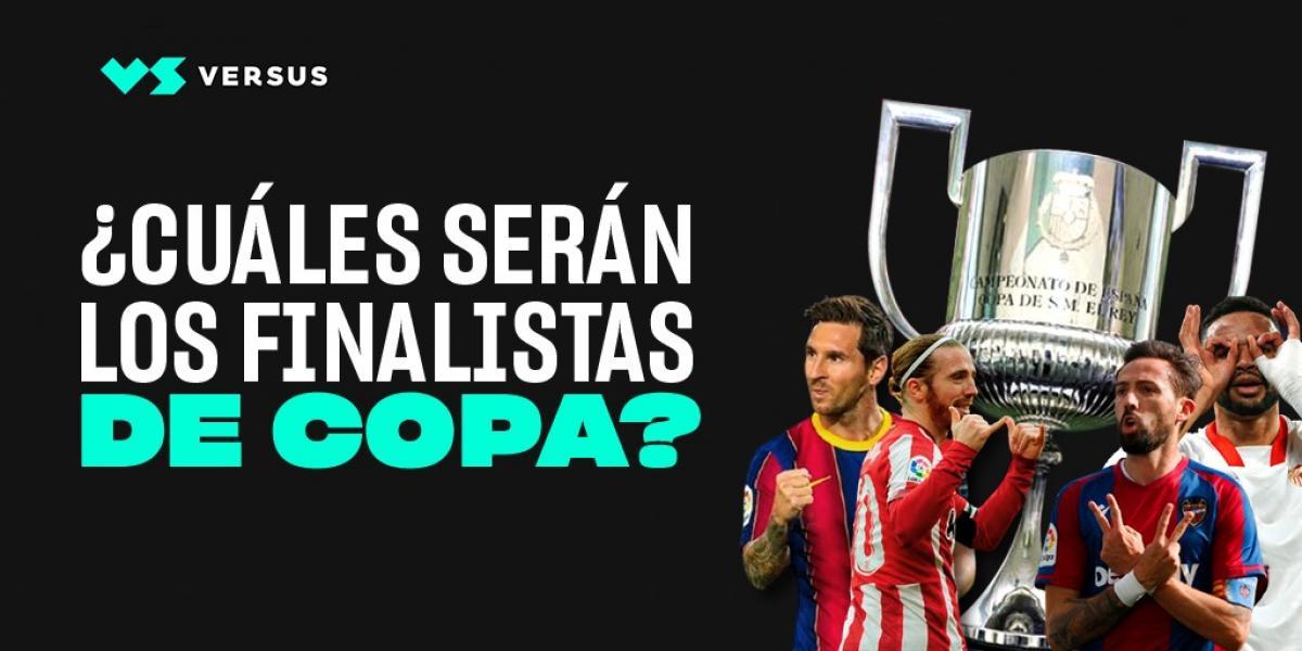 Nos hacemos un VERSUS ¿Cuáles serán los finalistas de la Copa del Rey?